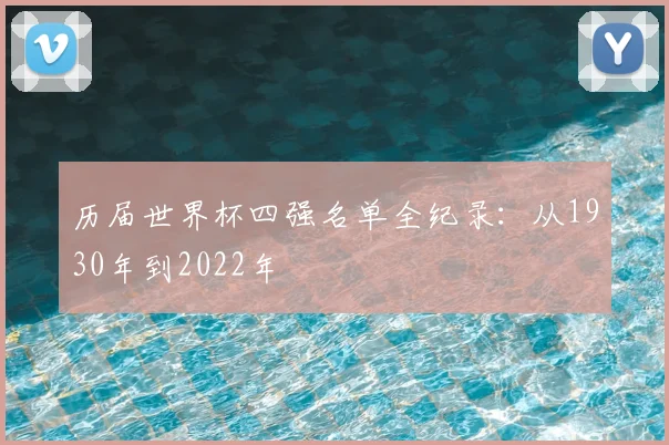 历届世界杯四强名单全纪录：从1930年到2022年