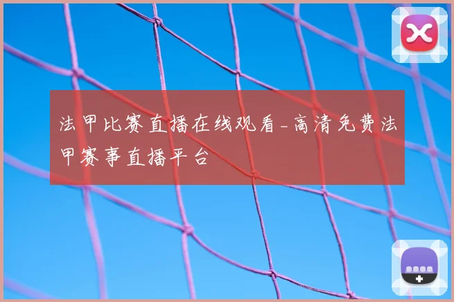 法甲比赛直播在线观看_高清免费法甲赛事直播平台
